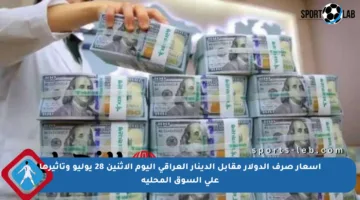 أسعار صرف الدولار مقابل الدينار العراقي اليوم الاثنين 28 يوليو وتأثيرها على السوق المحلية